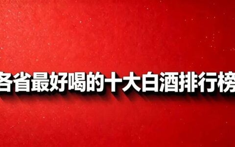 全国各省最好喝的十大白酒排行榜：你家乡的酒上榜没？